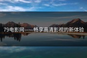79电影网——畅享高清影视的新体验