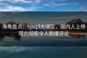 海角盘点：hjsq3大误区，圈内人上榜理由彻底令人刷爆评论