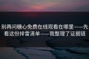 别再问糖心免费在线观看在哪里——先看这份排雷清单——我整理了证据链