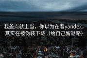 我差点就上当，你以为在看yandex，其实在被伪装下载（给自己留退路）