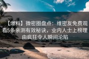 【爆料】微密圈盘点：维密友免费观看5条亲测有效秘诀，业内人士上榜理由疯狂令人瞬间沦陷