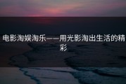 电影淘娱淘乐——用光影淘出生活的精彩