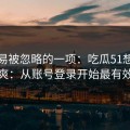 最容易被忽略的一项：吃瓜51想更清爽：从账号登录开始最有效