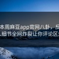 网曝本周麻豆app官网八卦，反差神秘人细节全网炸裂让你评论区炸了