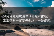 51网网址避坑清单（高频踩雷版）：加载体验一定要先处理（一条讲透）
