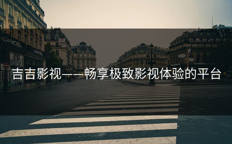 吉吉影视——畅享极致影视体验的平台