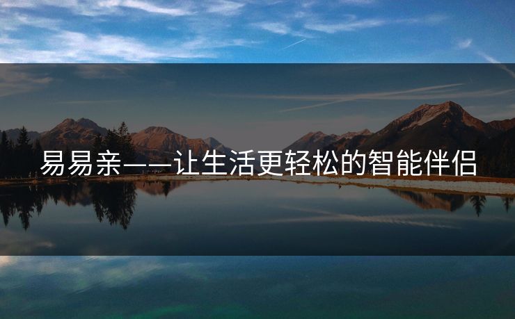 易易亲——让生活更轻松的智能伴侣